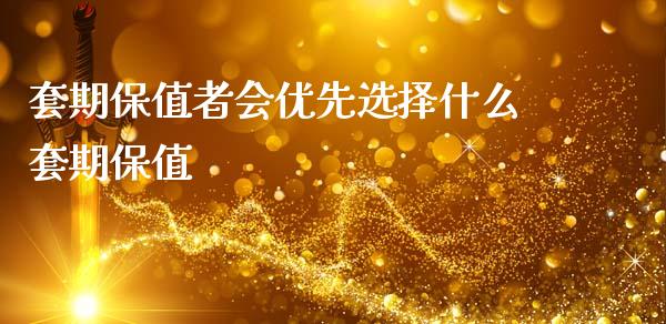 套期保值者会优先选择什么套期保值_https://m.ycdhulan.com_财经要闻_第1张