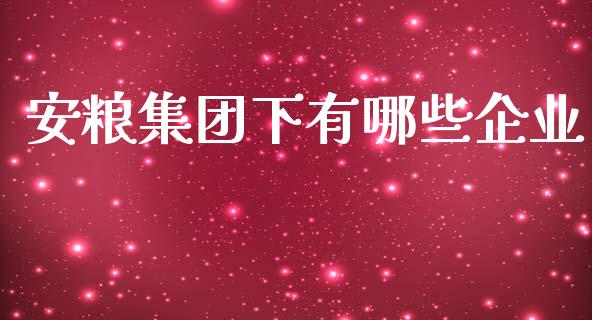 安粮集团下有哪些企业_https://m.ycdhulan.com_股市在线_第1张