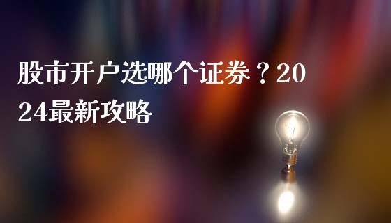 股市开户选哪个证券？2024最新攻略_https://m.ycdhulan.com_财经要闻_第1张