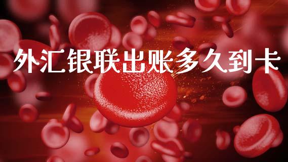 外汇银联出账多久到卡_https://m.ycdhulan.com_证券新闻_第1张