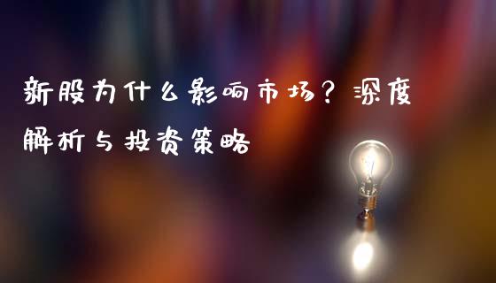 新股为什么影响市场？深度解析与投资策略_https://m.ycdhulan.com_股市在线_第1张