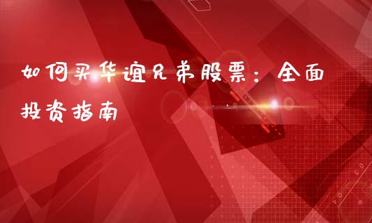 如何买华谊兄弟股票：全面投资指南_https://m.ycdhulan.com_理财产品_第1张