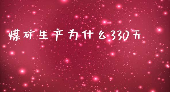 煤矿生产为什么330天_https://m.ycdhulan.com_财经要闻_第1张