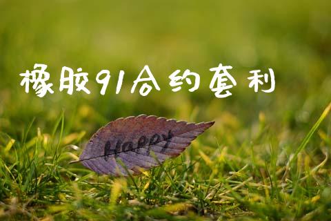 橡胶91合约套利_https://m.ycdhulan.com_证券新闻_第1张