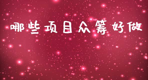 哪些项目众筹好做_https://m.ycdhulan.com_股市在线_第1张