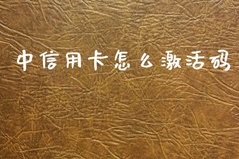 中信用卡怎么激活码_https://m.ycdhulan.com_证券新闻_第1张