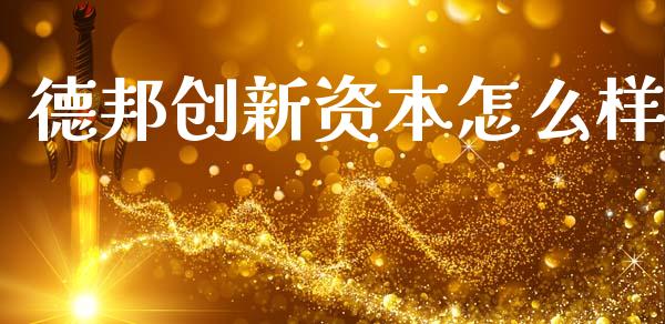 德邦创新资本怎么样_https://m.ycdhulan.com_国际金融_第1张