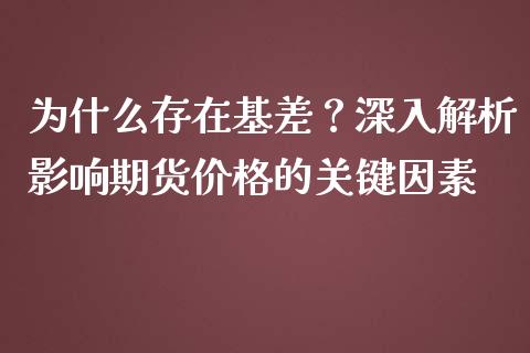 为什么存在基差？深入解析影响期货价格的关键因素_https://m.ycdhulan.com_股市在线_第1张