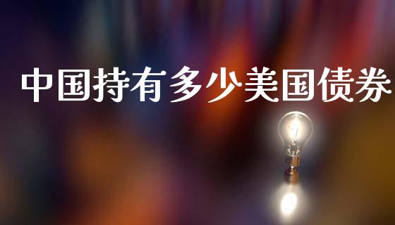 中国持有多少美国债券_https://m.ycdhulan.com_股市在线_第1张