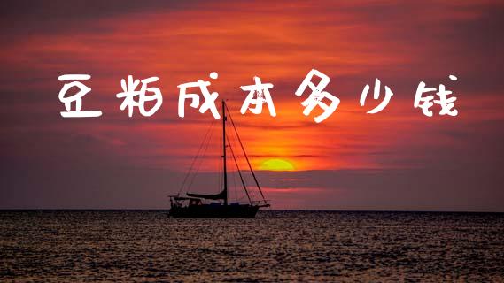 豆粕成本多少钱_https://m.ycdhulan.com_证券新闻_第1张
