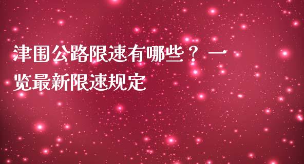 津围公路限速有哪些？ 一览最新限速规定_https://m.ycdhulan.com_股市在线_第1张