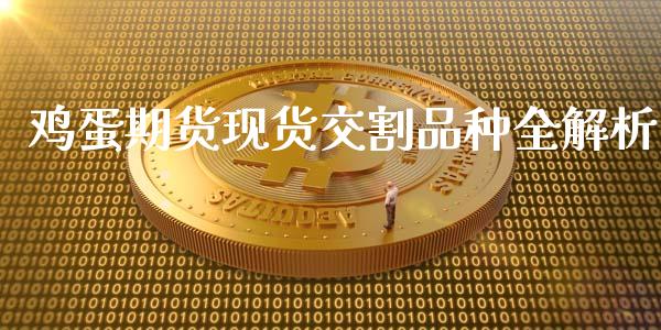 鸡蛋期货现货交割品种全解析_https://m.ycdhulan.com_理财产品_第1张