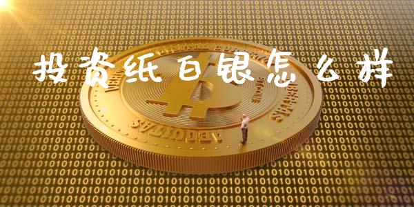 投资纸白银怎么样_https://m.ycdhulan.com_证券新闻_第1张