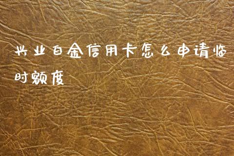 兴业白金信用卡怎么申请临时额度_https://m.ycdhulan.com_财经要闻_第1张