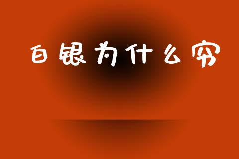 白银为什么穷_https://m.ycdhulan.com_证券新闻_第1张