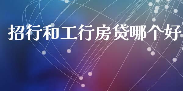 招行和工行房贷哪个好_https://m.ycdhulan.com_期货交易_第1张