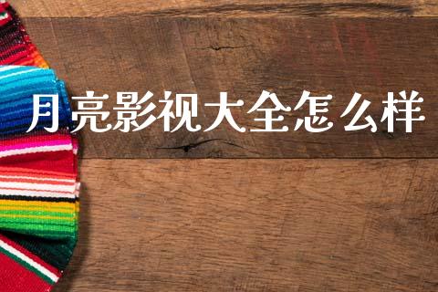 月亮影视大全怎么样_https://m.ycdhulan.com_证券新闻_第1张
