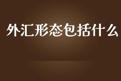 外汇形态包括什么_https://m.ycdhulan.com_财经要闻_第1张