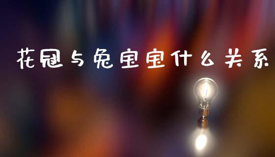 花冠与兔宝宝什么关系_https://m.ycdhulan.com_期货交易_第1张