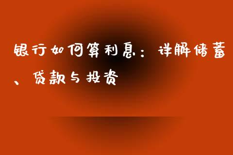 银行如何算利息：详解储蓄、贷款与投资_https://m.ycdhulan.com_财经要闻_第1张