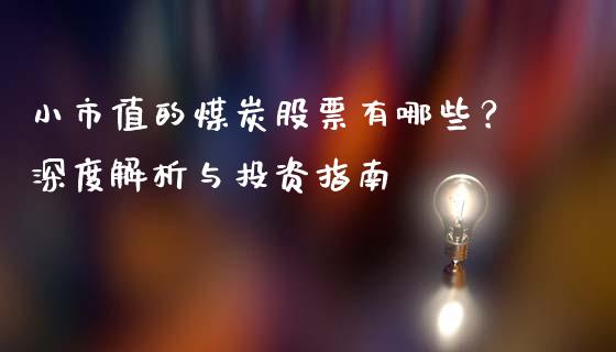 小市值的煤炭股票有哪些？深度解析与投资指南_https://m.ycdhulan.com_证券新闻_第1张