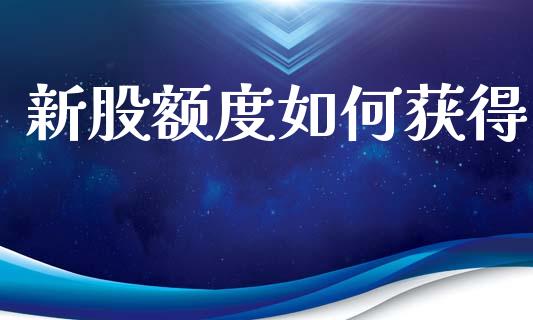 新股额度如何获得_https://m.ycdhulan.com_证券新闻_第1张