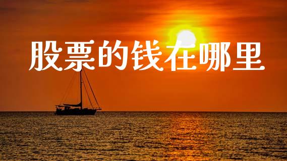 股票的钱在哪里_https://m.ycdhulan.com_证券新闻_第1张