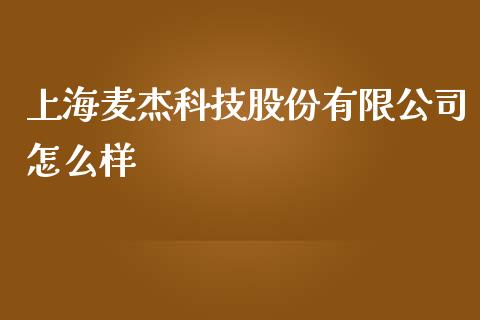 上海麦杰科技股份有限公司怎么样_https://m.ycdhulan.com_理财产品_第1张