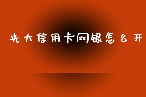 光大信用卡网银怎么开_https://m.ycdhulan.com_国际金融_第1张