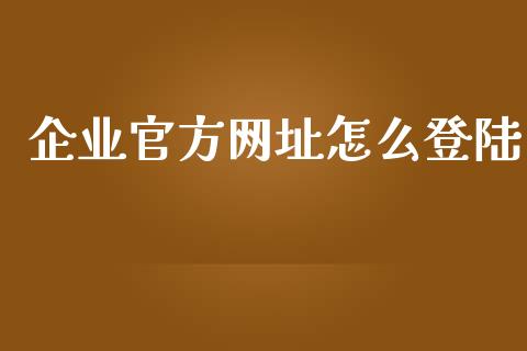 企业官方网址怎么登陆_https://m.ycdhulan.com_财经要闻_第1张