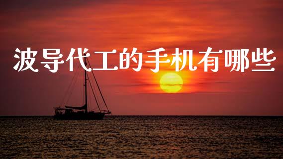 波导代工的手机有哪些_https://m.ycdhulan.com_股市在线_第1张