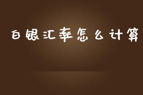 白银汇率怎么计算_https://m.ycdhulan.com_股市在线_第1张