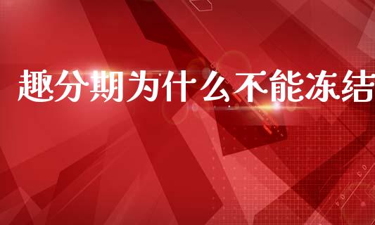 趣分期为什么不能冻结_https://m.ycdhulan.com_股市在线_第1张