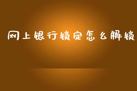 网上银行锁定怎么解锁_https://m.ycdhulan.com_财经要闻_第1张