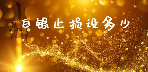 白银止损设多少_https://m.ycdhulan.com_国际金融_第1张