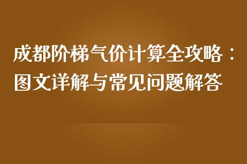 成都阶梯气价计算全攻略：图文详解与常见问题解答_https://m.ycdhulan.com_证券新闻_第1张