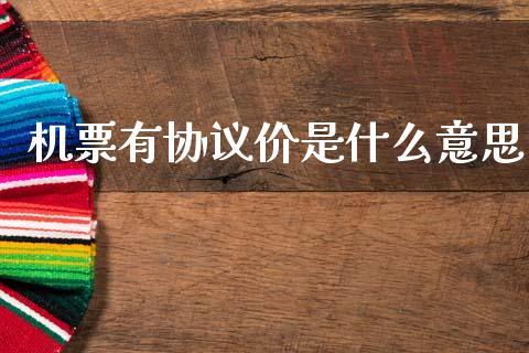 机票有协议价是什么意思_https://m.ycdhulan.com_财经要闻_第1张
