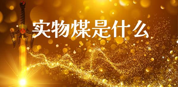 实物煤是什么_https://m.ycdhulan.com_理财产品_第1张