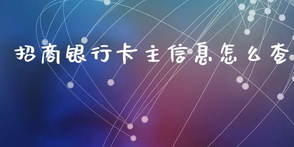 招商银行卡主信息怎么查_https://m.ycdhulan.com_财经要闻_第1张