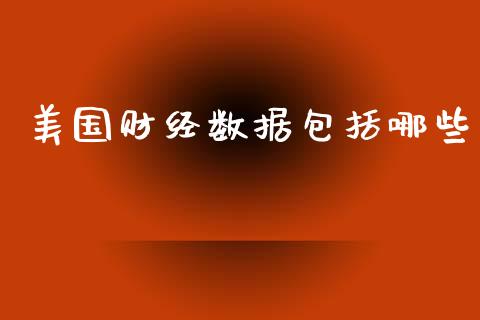美国财经数据包括哪些_https://m.ycdhulan.com_理财产品_第1张