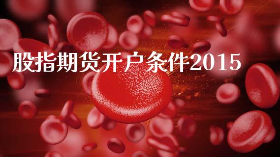 股指期货开户条件2015_https://m.ycdhulan.com_期货交易_第1张