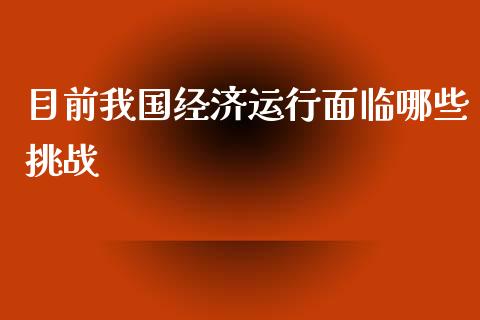 目前我国经济运行面临哪些挑战_https://m.ycdhulan.com_财经要闻_第1张