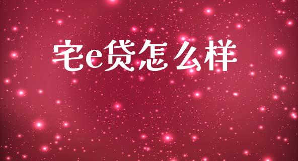 宅e贷怎么样_https://m.ycdhulan.com_理财产品_第1张