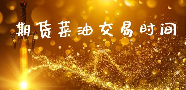 期货菜油交易时间_https://m.ycdhulan.com_期货交易_第1张