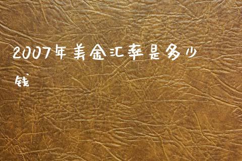 2007年美金汇率是多少钱_https://m.ycdhulan.com_理财产品_第1张
