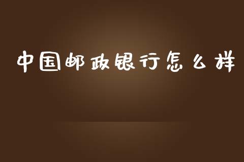 中国邮政银行怎么样_https://m.ycdhulan.com_股市在线_第1张