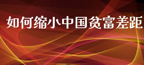 如何缩小中国贫富差距_https://m.ycdhulan.com_财经要闻_第1张