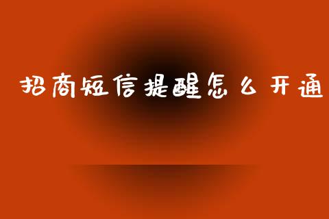 招商短信提醒怎么开通_https://m.ycdhulan.com_证券新闻_第1张