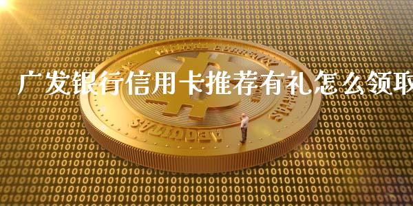 广发银行信用卡推荐有礼怎么领取_https://m.ycdhulan.com_国际金融_第1张