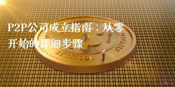 P2P公司成立指南:从零开始的详细步骤_期货交易_第1张_财经要闻_股市在线_理财产品_国际金融 P2P公司成立指南:从零开始的详细步骤_https://m.ycdhulan.com_期货交易_第1张